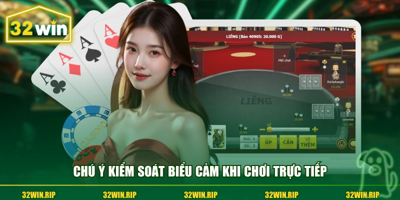 Chú ý kiểm soát biểu cảm khi chơi trực tiếp