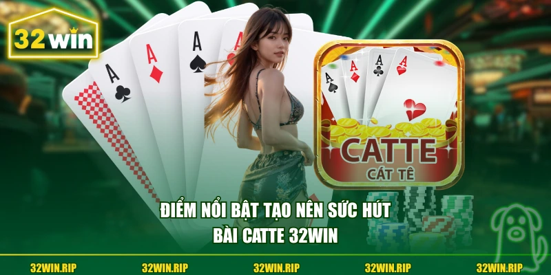 Điểm nổi bật tạo nên sức hút bài catte 32win