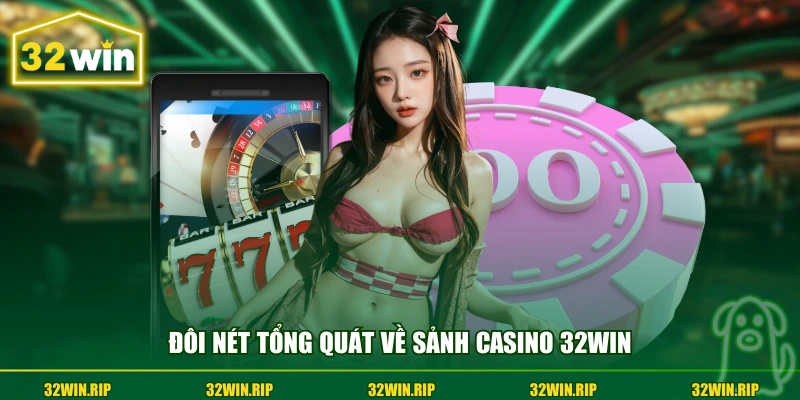 Đôi nét tổng quát về sảnh casino 32win