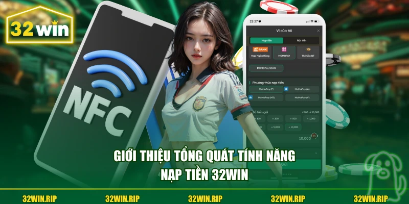 Giới thiệu tổng quát tính năng nạp tiền 32win