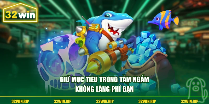 Giữ mục tiêu trong tầm ngắm không lãng phí đạn