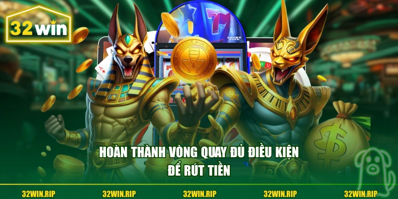 Hoàn thành vòng quay đủ điều kiện để rút tiền