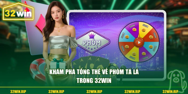 Khám phá tổng thể về Phỏm Tá Lả trong 32win