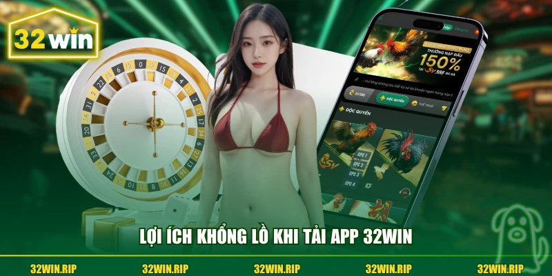 Lợi ích khổng lồ khi tải app 32win