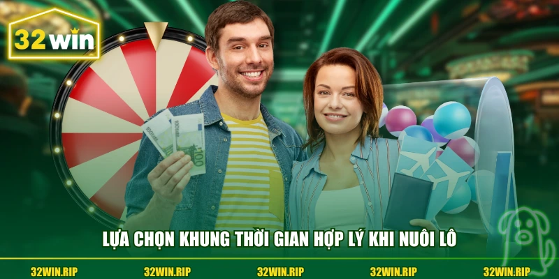 Lựa chọn khung thời gian hợp lý khi nuôi lô